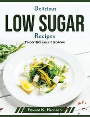 Delicious low sugar recipes: To control your diabetes de Edward K Herndon