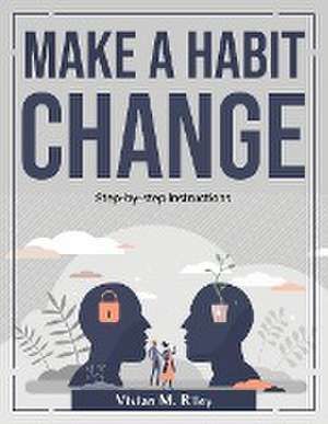 Make a habit change: Step-by-step instructions de Vivian M Riley