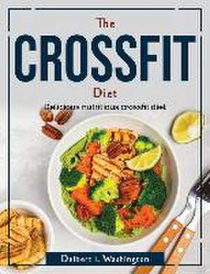 The crossfit diet: Delicious nutritious crossfit diet de Delbert L Washington