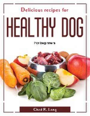 Delicious recipes for healthy dog: For beginners de Chad R Long