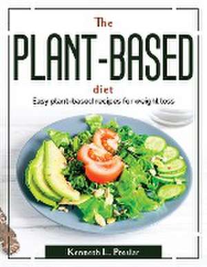 The Plant-Based Diet: Easy plant-based recipes for weight loss de Kenneth L Preslar