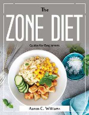 The Zone Diet: Guide for Beginners de Aaron C Williams