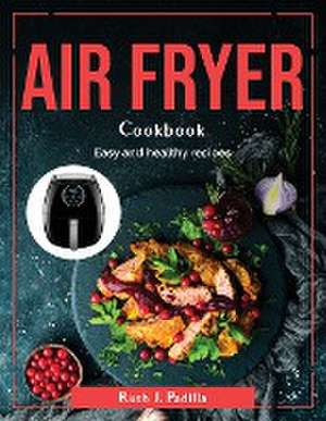 Air Fryer cookbook: Easy and healthy recipes de Ruth J Padilla