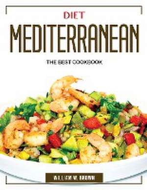 Diet Mediterranean: The Best Cookbook de William W Brown