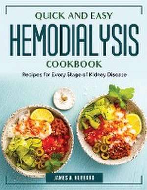 Quick and Easy Hemodialysis Cookbook: Recipes for Every Stage of Kidney Disease de James a Hubbard