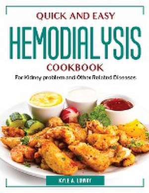 Quick and Easy Hemodialysis Cookbook: For Kidney problem and Other Related Diseases de Kyle a Lowry