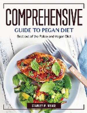 Comprehensive Guide to Pegan Diet: Best out of the Paleo and Vegan Diet de Stanley M Mease