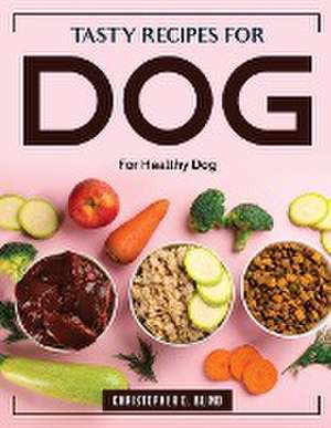 Tasty Recipes for Dog: For Healthy Dog de Christopher D Blind