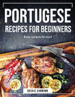 Portugese Recipes for Beginners: Easy recipes to start de Celia G Laguerre