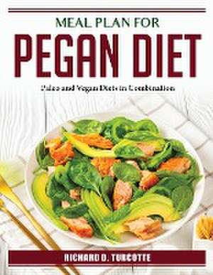 Meal Plan for Pegan Diet: Paleo and Vegan Diets in Combination de Richard D Turcotte