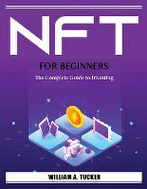 Nft for Beginners: The Complete Guide to Investing de William a Tucker