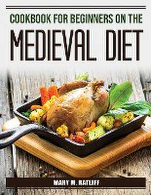 Cookbook for Beginners on the Medieval Diet de Mary M Ratliff