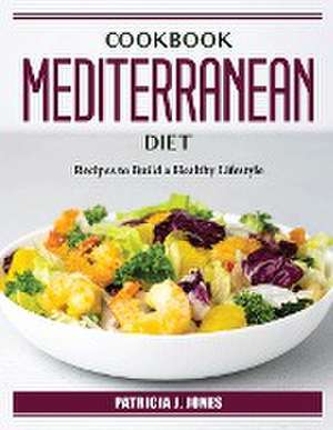 Cookbook Mediterranean Diet: Recipes to Build a Healthy Lifestyle de Patricia J Jones