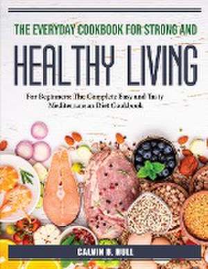 The Everyday Cookbook for Strong and healthy living: For Beginners de Calvin B Hull