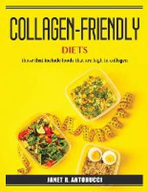 Collagen-friendly diets: those that include foods that are high in collagen de Janet R Antonucci