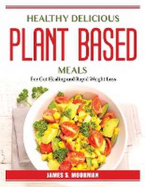 Healthy Delicious Plant-Based Meals: For Gut Healing and Rapid Weight Loss de James S Moorman