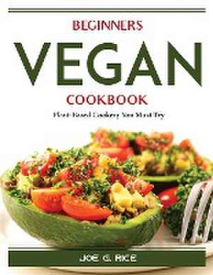 Beginners Vegan Cookbook: Plant-Based Cookery You Must Try de Joe G Rice