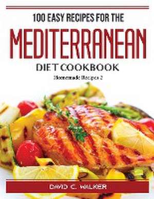 100 Easy Recipes For The Mediterranean Diet Cookbook: Homemade Recipes 2 de David C Walker