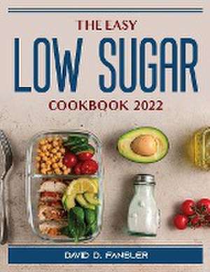 The Easy Low Sugar Cookbook 2022 de David D Fansler