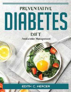 Preventative Diabetes Diet: Prediabetes Management de Edith C Mercer