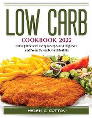 Low Carb Cookbook 2022: 100 Quick and Tasty Recipes to Help You and Your Friends Get Healthy de Helen C Cotton