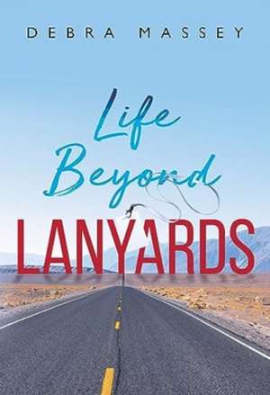 Life Beyond Lanyards de Debra Massey