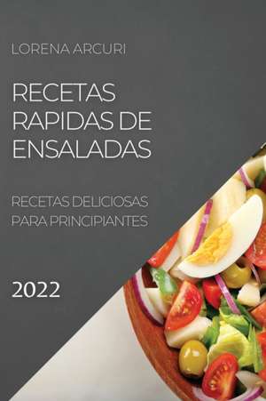 RECETAS RAPIDAS DE ENSALADAS 2022 de Lorena Arcuri