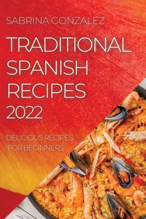 TRADITIONAL SPANISH RECIPES 2022 de Sabrina Gonzalez