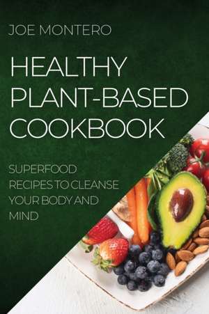 HEALTHY PLANT-BASED COOKBOOK 2022 de Joe Montero