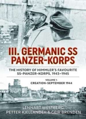 III Germanic SS Panzer-Korps: The History of Himmler's Favourite SS-Panzer-Korps 1943-1945. Volume 1: Creation-September 1944 de Geir Brenden