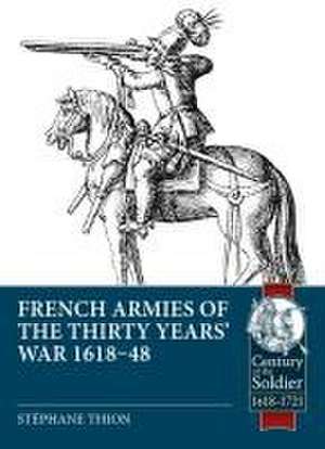 French Armies of the Thirty Years' War 1618-48 de Stéphane Thion