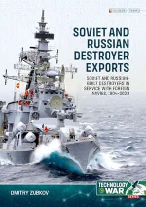 Soviet and Russian-Built Destroyers in Service with Foreign Navies, 1904-2023 de Dmitry Zubkov