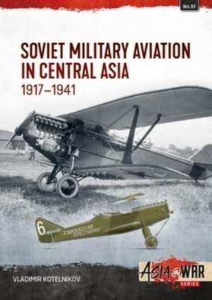 Soviet Military Aviation in Central Asia 1917-41 de Vladimir Kotelnikov