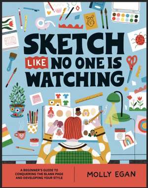 Sketch Like No One is Watching de Molly Egan