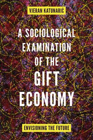 A Sociological Examination of the Gift Economy – Envisioning the Future de Vjeran Katunaric