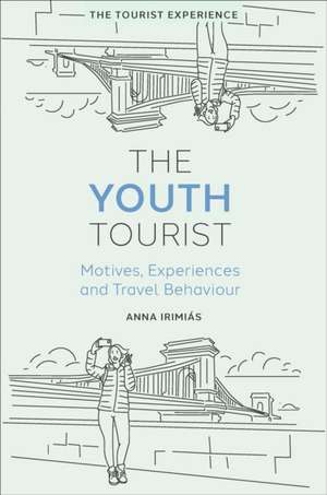 The Youth Tourist – Motives, Experiences and Travel Behaviour de Anna Irimiás