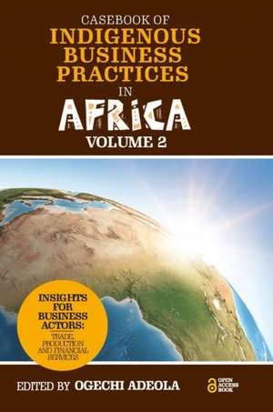 Casebook of Indigenous Business Practices in Afr – Trade, Production and Financial Services – Volume 2 de Ogechi Adeola