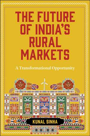 The Future of India′s Rural Markets – A Transformational Opportunity de Kunal Sinha