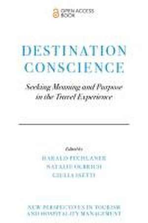 Destination Conscience – Seeking Meaning and Purpose in the Travel Experience de Harald Pechlaner