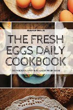 The Fresh Eggs Daily Cookbook de Eugene Wells