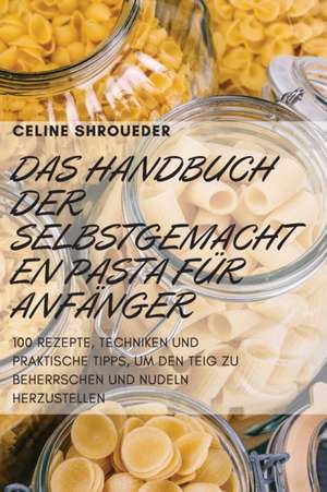 Celine Shroueder: HANDBUCH DER SELBSTGEMACHTEN PASTA FÜR ANF de Celine Shroueder