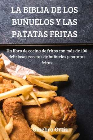 LA BIBLIA DE LOS BUÑUELOS Y LAS PATATAS FRITAS de Ginebra Ortiz