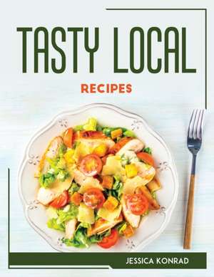 TASTY LOCAL RECIPES de Jessica Konrad