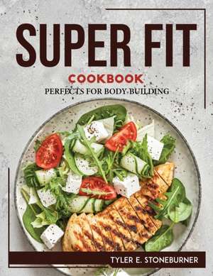 SUPER FIT COOKBOOK de Tyler E. Stoneburner