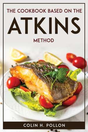 The Cookbook Based on the Atkins Method de Colin H. Pollon