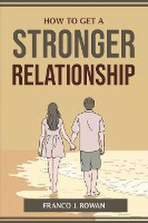 HOW TO GET A STRONGER RELATIONSHIP de Franco J. Rowan