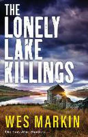 The Lonely Lake Killings de Wes Markin