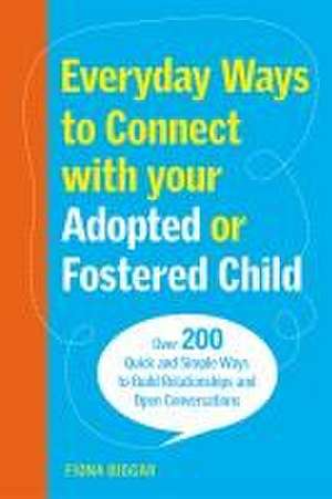 Everyday Ways to Connect with Your Adopted or Fostered Child de Fiona Biggar