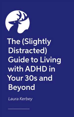 The (Slightly Distracted) Woman's Guide to Living with an Adult ADHD Diagnosis de Laura Kerbey