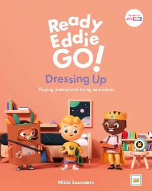 Ready Eddie Go! Dressing Up: Playing pretend and trying new ideas! de Nikki Saunders